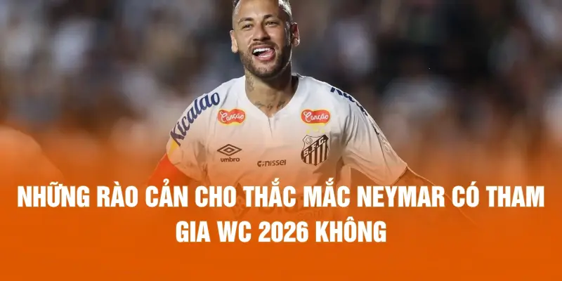 Những rào cản cho thắc mắc Neymar có tham gia WC 2026 không